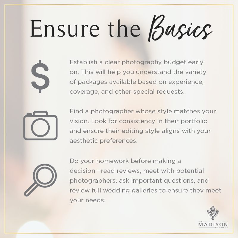 Endure the basics:
• Establish a budget • Find a style that matches your vision. • Do your homework
